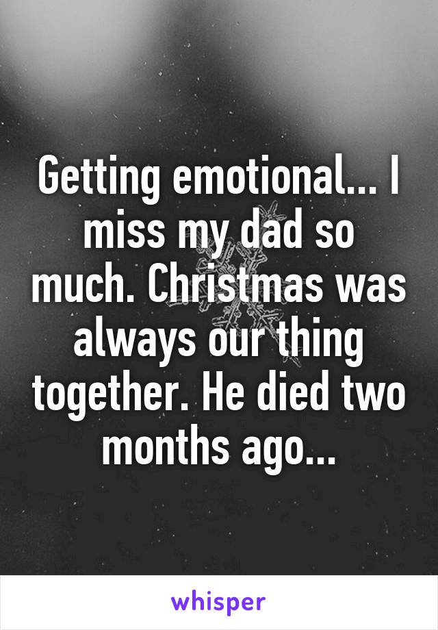 Getting emotional... I miss my dad so much. Christmas was always our thing together. He died two months ago...