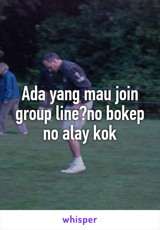 Ada yang mau join group line?no bokep no alay kok