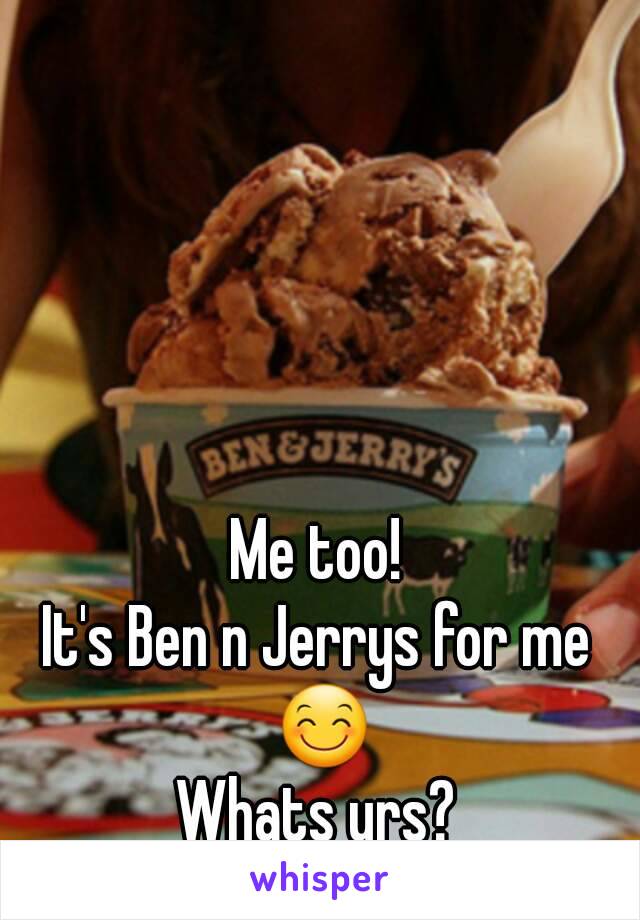 Me too!
It's Ben n Jerrys for me 😊
Whats urs?