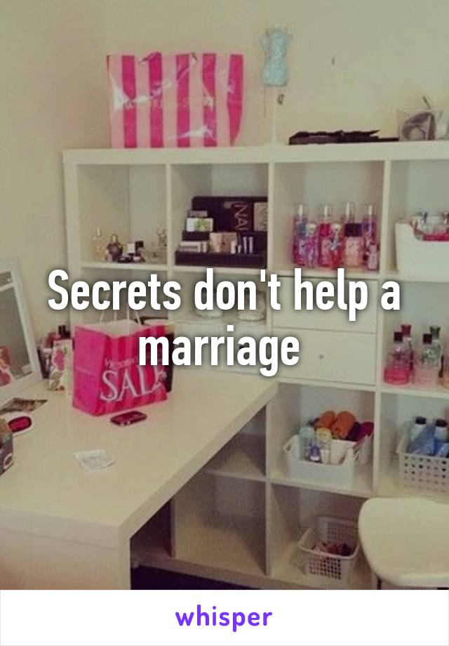 Secrets don't help a marriage 