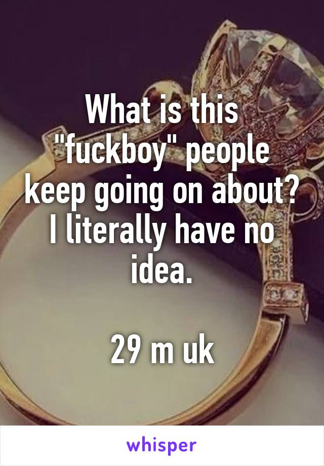 What is this "fuckboy" people keep going on about? I literally have no idea.

29 m uk