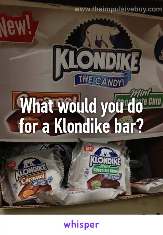 What would you do for a Klondike bar?