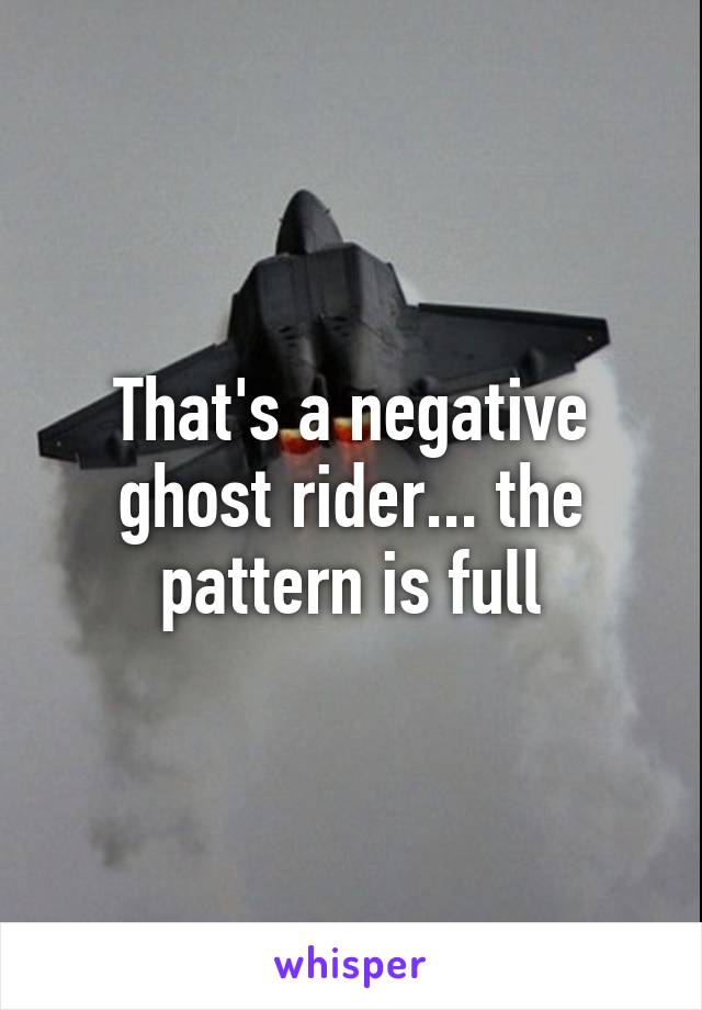 That's a negative ghost rider... the pattern is full