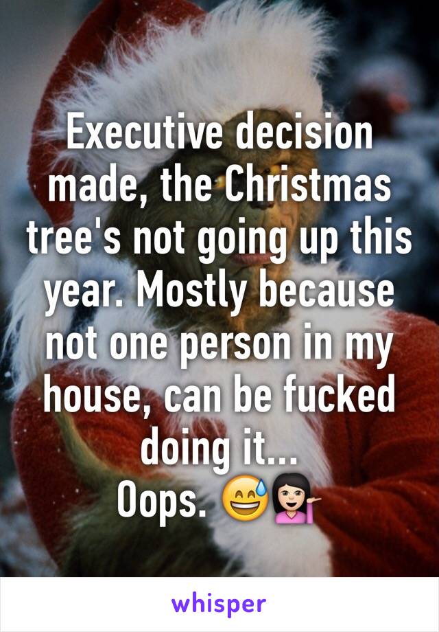 Executive decision made, the Christmas tree's not going up this year. Mostly because not one person in my house, can be fucked doing it...
Oops. 😅💁🏻