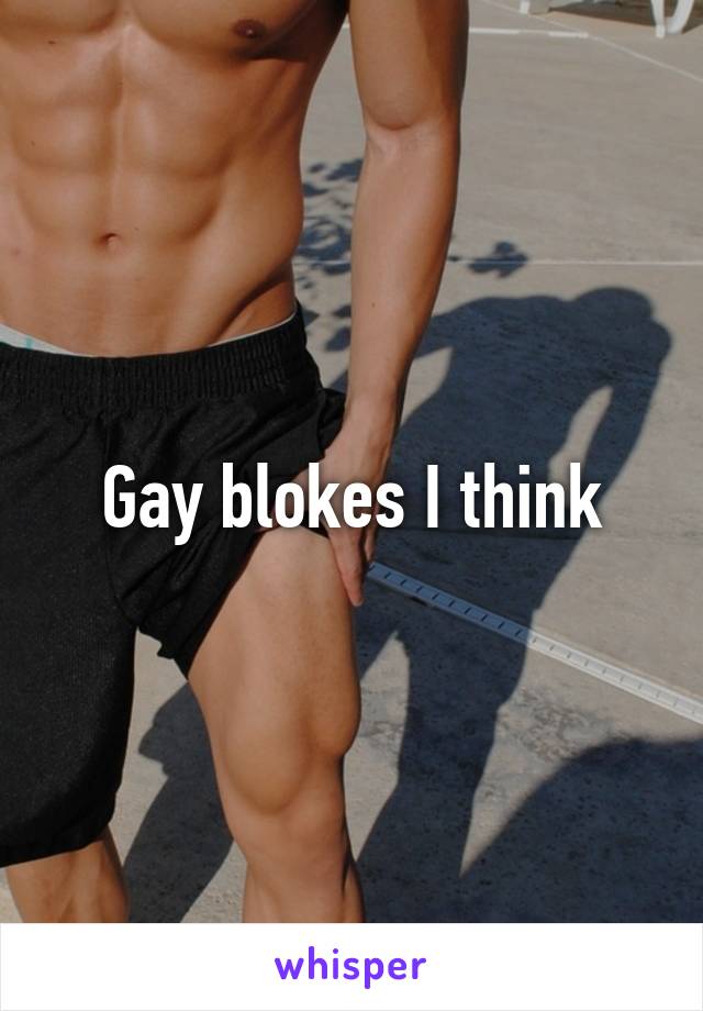 Gay blokes I think