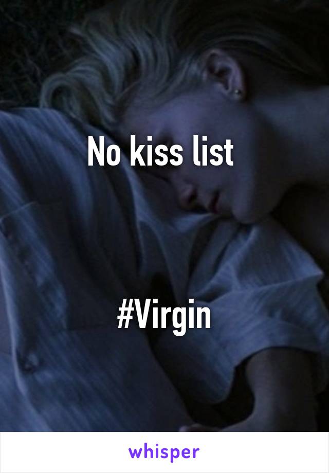 No kiss list 



#Virgin