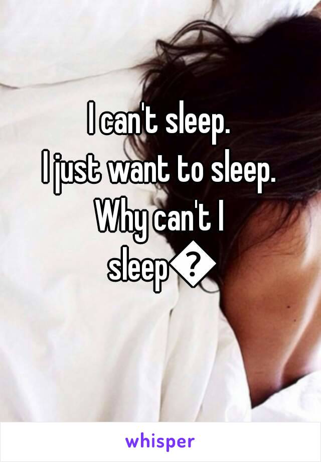 I can't sleep.
I just want to sleep.
Why can't I sleep😠