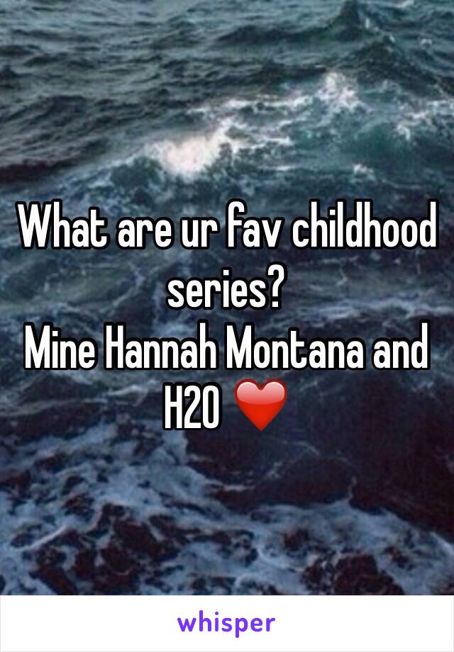 What are ur fav childhood series? 
Mine Hannah Montana and H2O ❤️