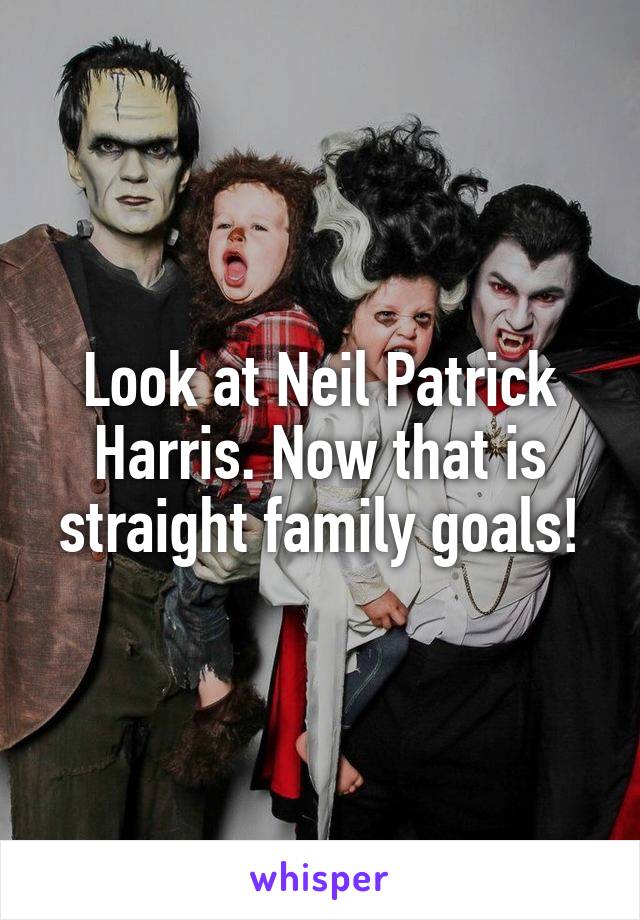 Look at Neil Patrick Harris. Now that is straight family goals!