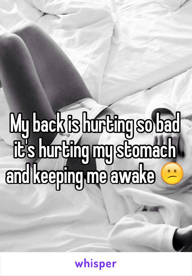 My back is hurting so bad it's hurting my stomach and keeping me awake 😕