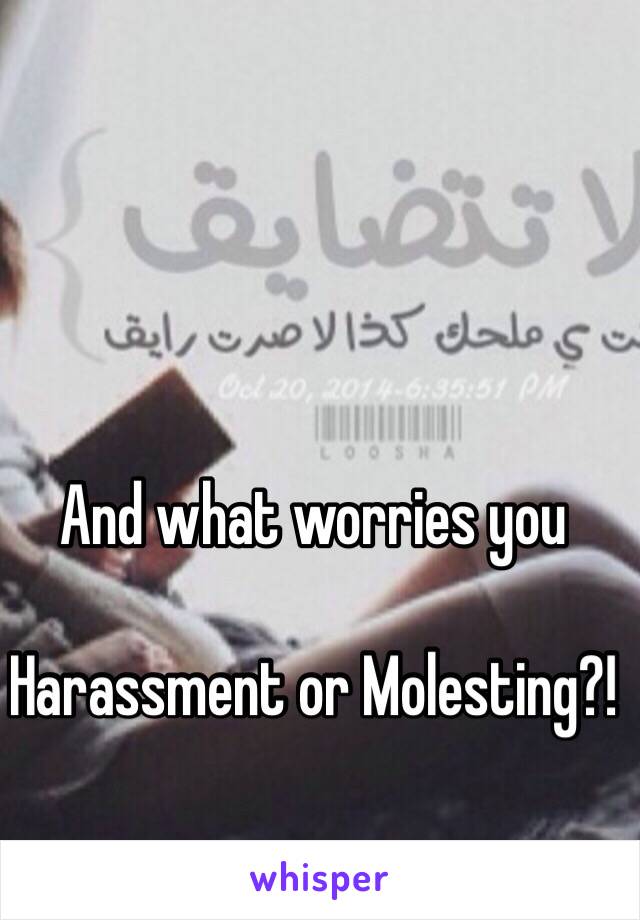 And what worries you

Harassment or Molesting?! 