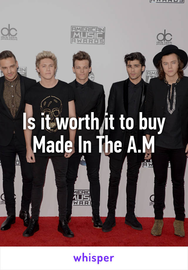 Is it worth it to buy Made In The A.M