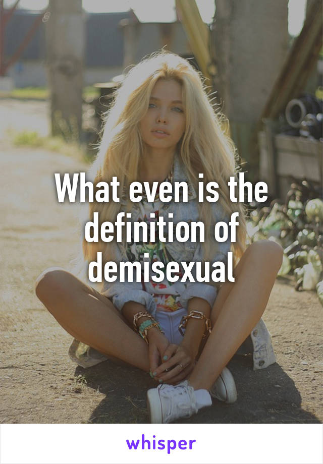 What even is the definition of demisexual