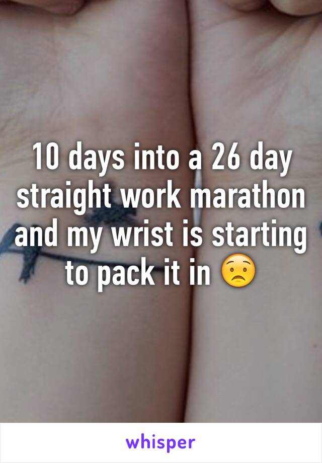 10 days into a 26 day straight work marathon and my wrist is starting to pack it in 😟