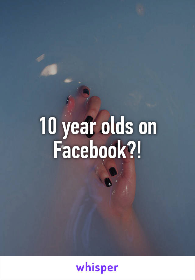 10 year olds on Facebook?!