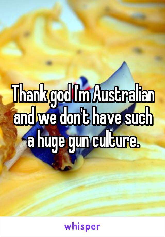 Thank god I'm Australian and we don't have such a huge gun culture.