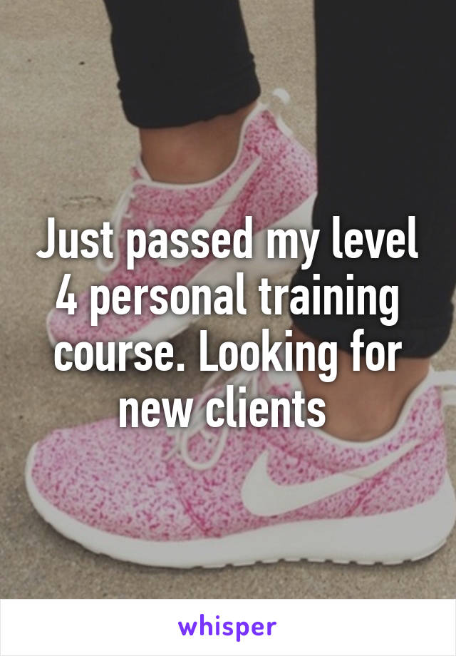 Just passed my level 4 personal training course. Looking for new clients 