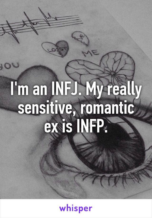 I'm an INFJ. My really sensitive, romantic ex is INFP.