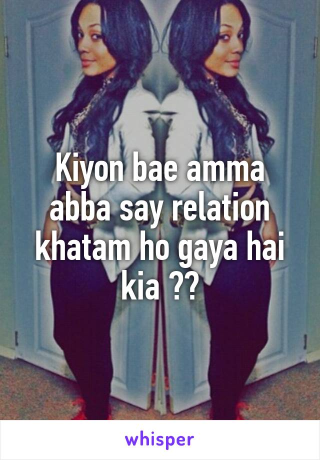 Kiyon bae amma abba say relation khatam ho gaya hai kia ??