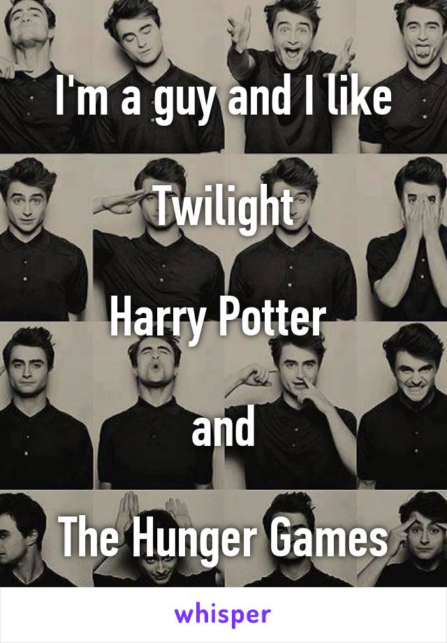 I'm a guy and I like

Twilight

Harry Potter 

and

The Hunger Games