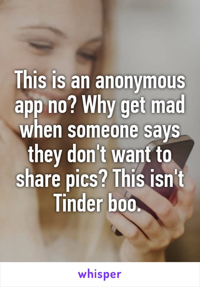 This is an anonymous app no? Why get mad when someone says they don't want to share pics? This isn't Tinder boo. 