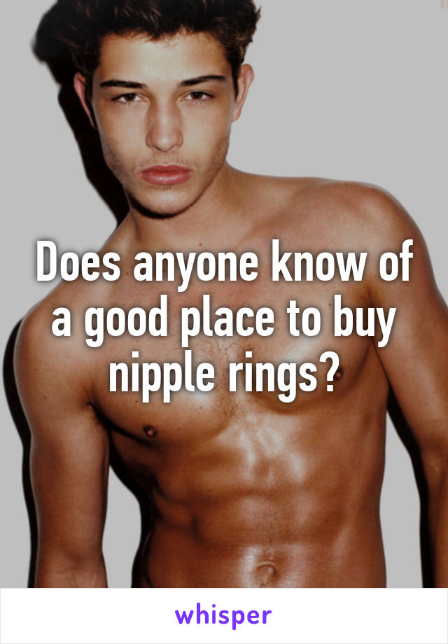 Does anyone know of a good place to buy nipple rings?