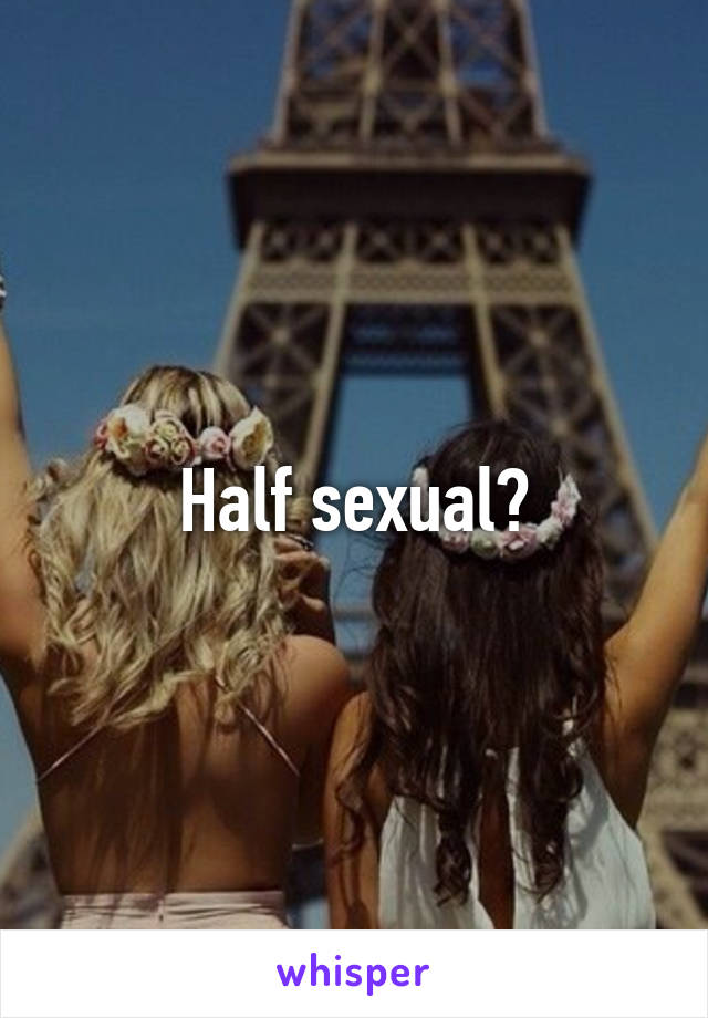 Half sexual?