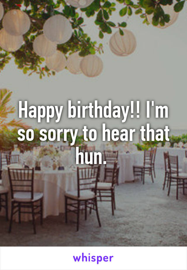 Happy birthday!! I'm so sorry to hear that hun. 