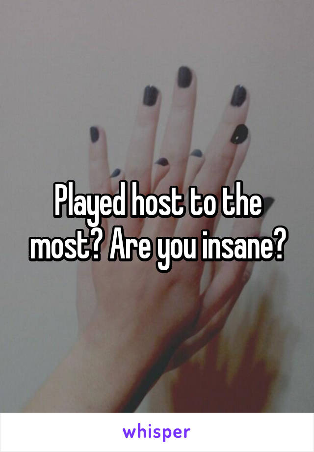 Played host to the most? Are you insane?