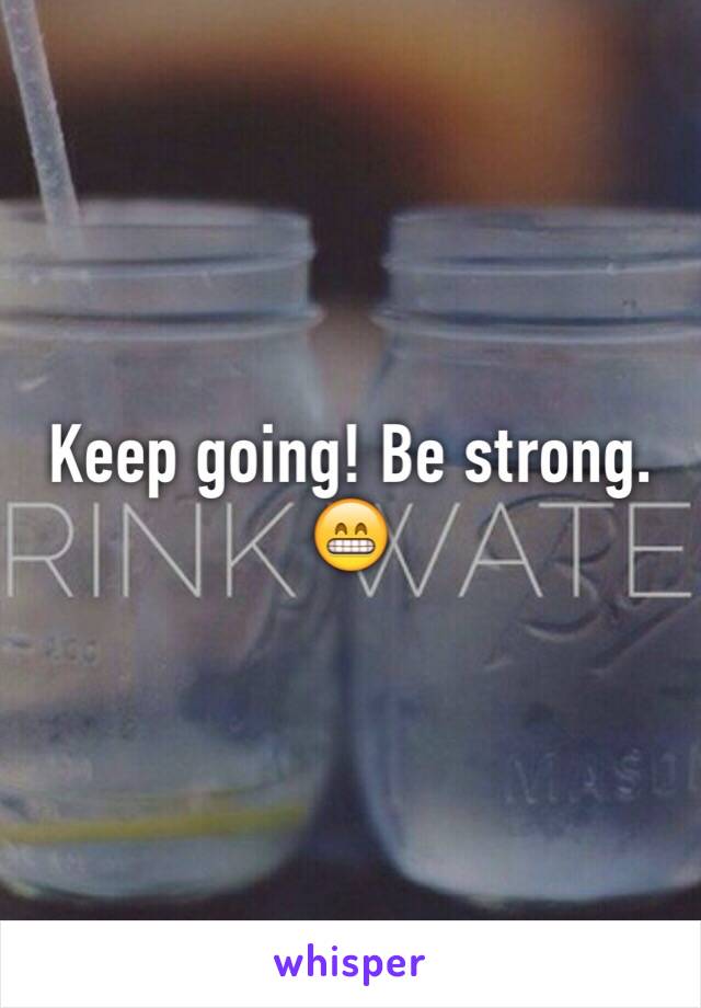 Keep going! Be strong. 😁