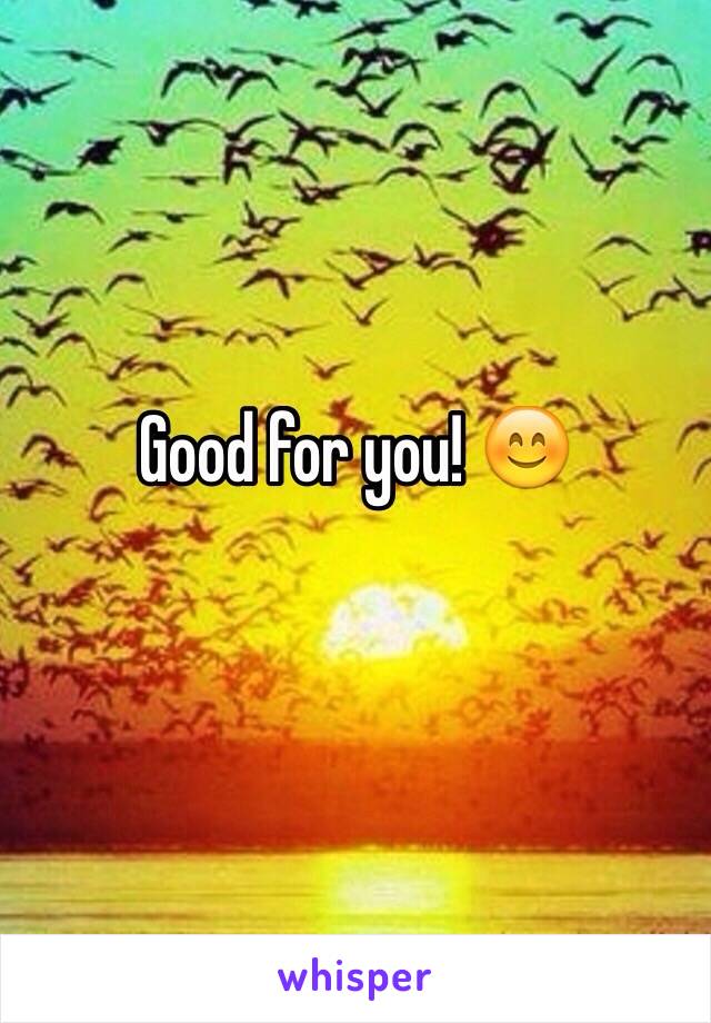 Good for you! 😊
