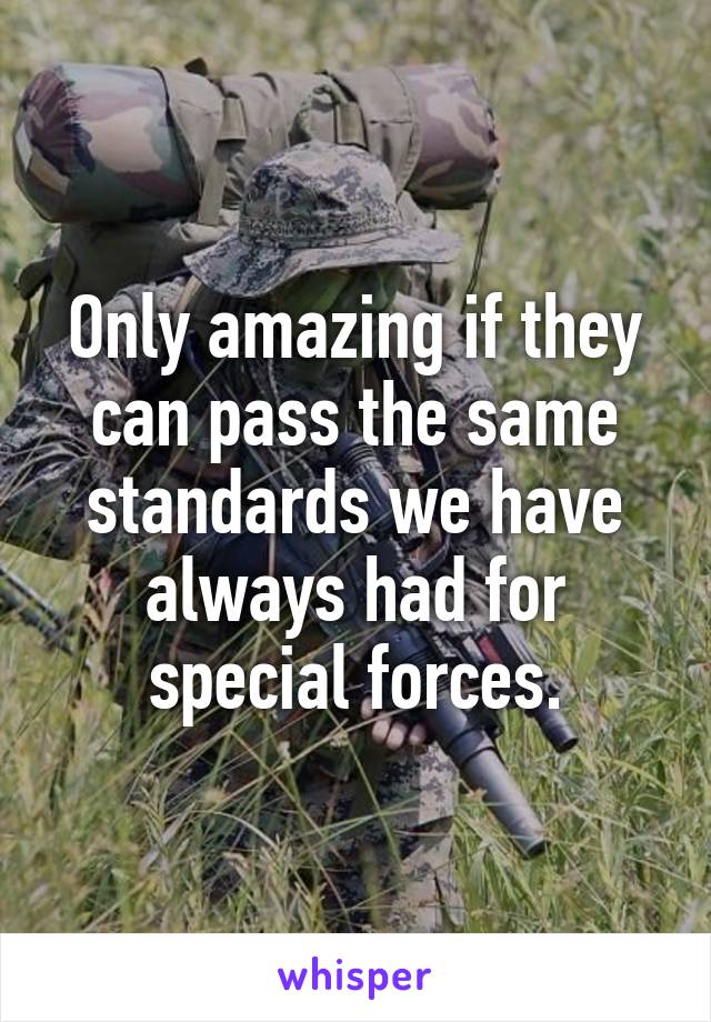 Only amazing if they can pass the same standards we have always had for special forces.