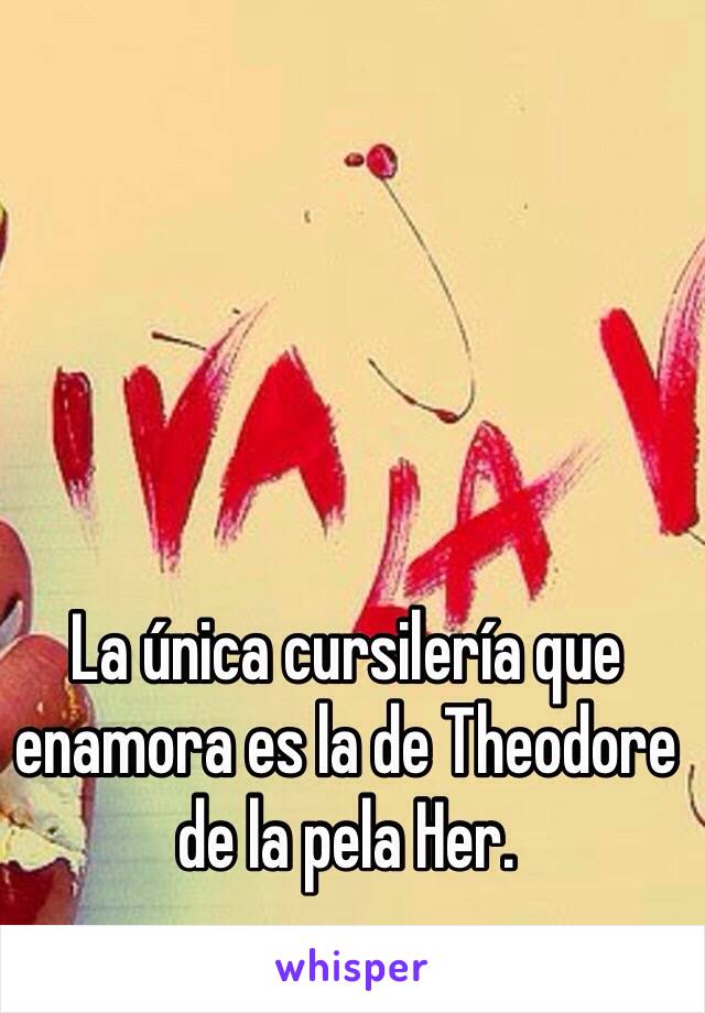 La única cursilería que enamora es la de Theodore de la pela Her. 
