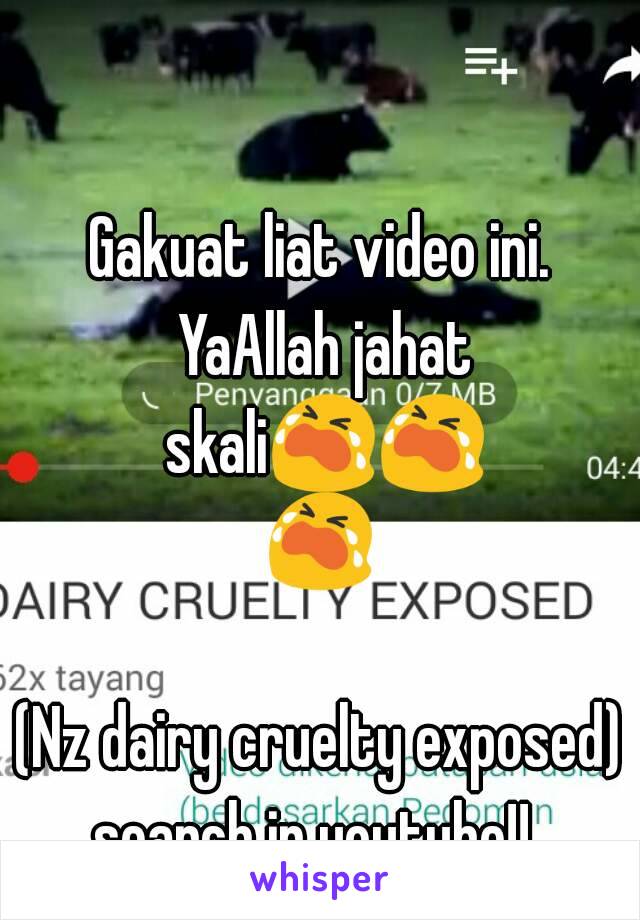 Gakuat liat video ini. YaAllah jahat skali😭😭😭 
(Nz dairy cruelty exposed) search in youtube!!  