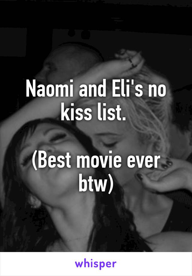 Naomi and Eli's no kiss list. 

(Best movie ever btw)