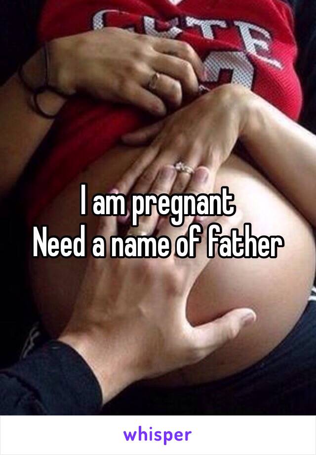 I am pregnant
Need a name of father 