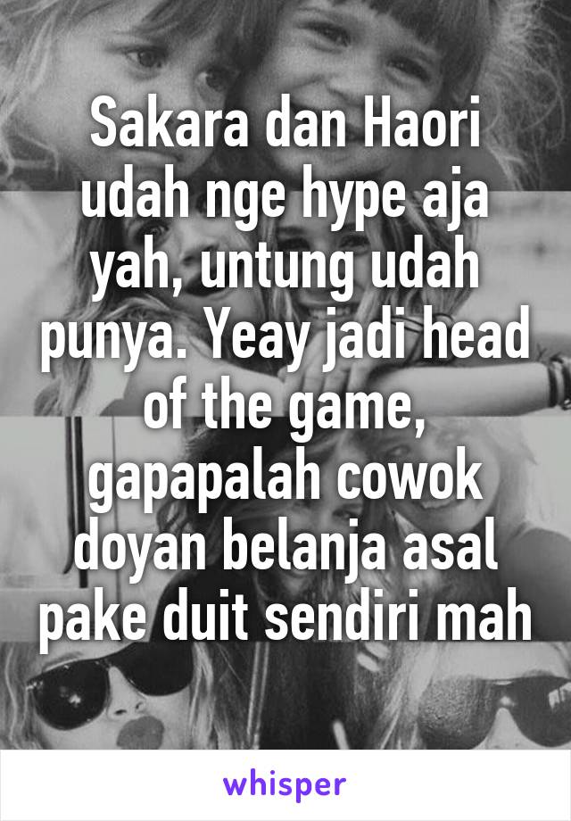 Sakara dan Haori udah nge hype aja yah, untung udah punya. Yeay jadi head of the game, gapapalah cowok doyan belanja asal pake duit sendiri mah 