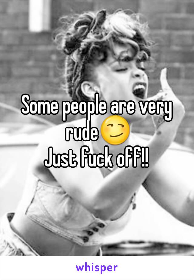 Some people are very rude😏
Just fuck off!!