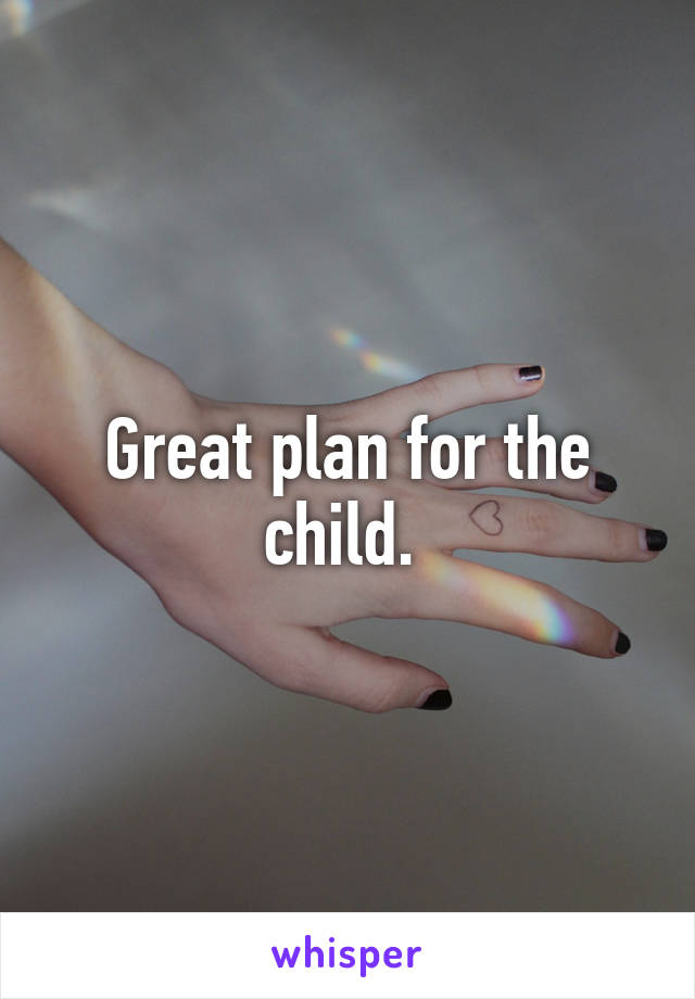 Great plan for the child. 