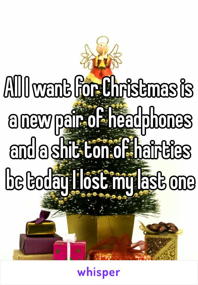 All I want for Christmas is a new pair of headphones and a shit ton of hairties bc today I lost my last one