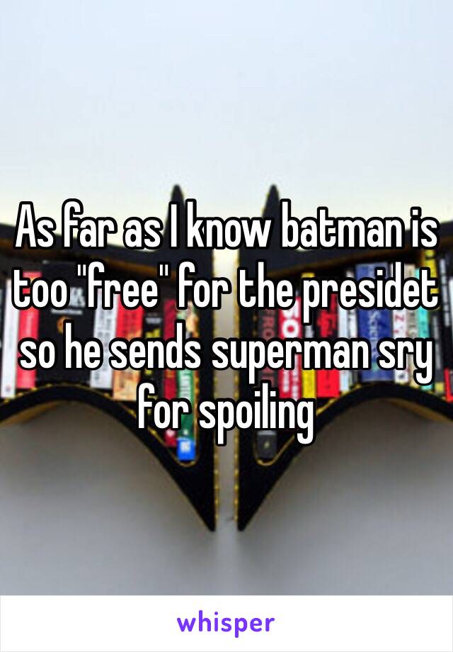 As far as I know batman is too "free" for the presidet so he sends superman sry for spoiling 