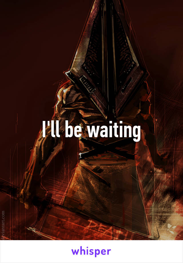 I'll be waiting