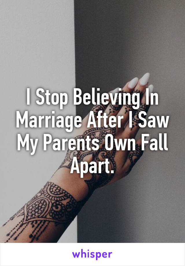 I Stop Believing In Marriage After I Saw My Parents Own Fall Apart.