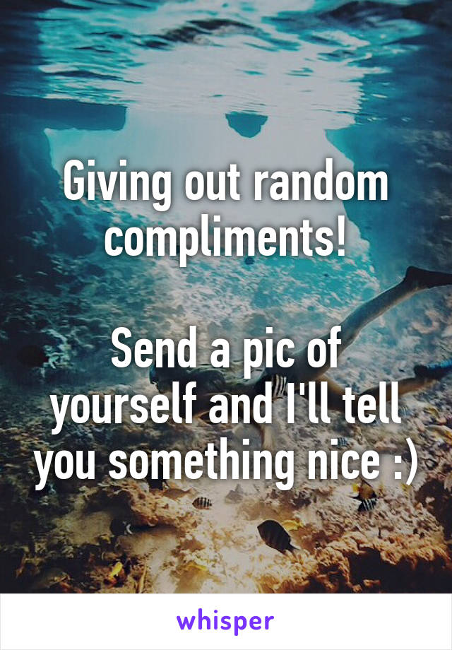 Giving out random compliments!

Send a pic of yourself and I'll tell you something nice :)