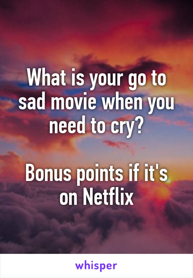 What is your go to sad movie when you need to cry?

Bonus points if it's on Netflix