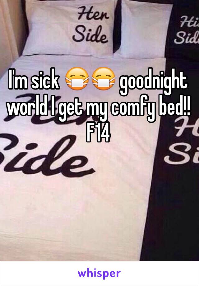 I'm sick 😷😷 goodnight world I get my comfy bed!! F14