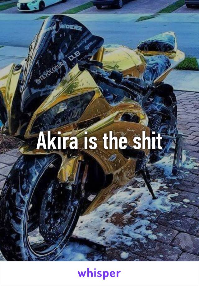 Akira is the shit