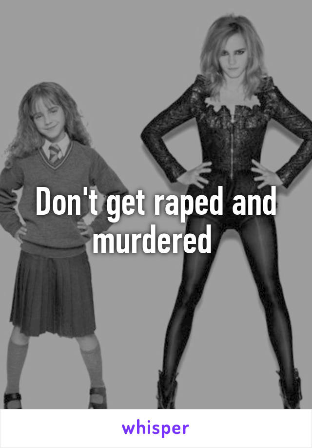 Don't get raped and murdered 