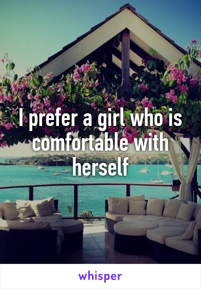 I prefer a girl who is comfortable with herself