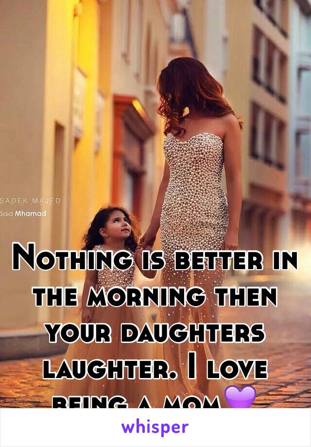 Nothing is better in the morning then your daughters laughter. I love being a mom💜